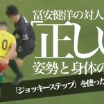 【冨安健洋｜日本代表】1vs1守備での基本的ステップと姿勢「ジョッキーステップ」***対人守備の正しい身体の向きと姿勢「相手を捕らえボールを突き出すDFテクニック」コーディネーション・フットワーク技術