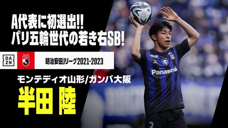 【日本代表初選出｜半田 陸（モンテディオ山形/ガンバ大阪）】A代表に初選出！攻撃力と対人守備の強さが魅力の若き右サイドバック！｜明治安田生命Jリーグ2021-23