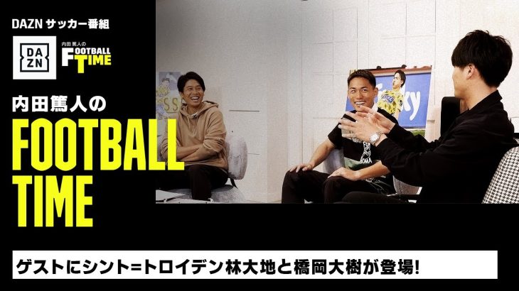 ゲストに林大地と橋岡大樹が登場｜内田篤人のFOOTBALL TIME #131｜未公開トーク｜2023