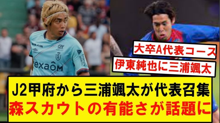 J2甲府から三浦颯太が代表召集されたニュースを受け、かつて中田英寿のスカウトや伊東純也、佐々木翔を発掘した森淳スカウトの有能さが再び注目されてしまうwwwwwwwwwww