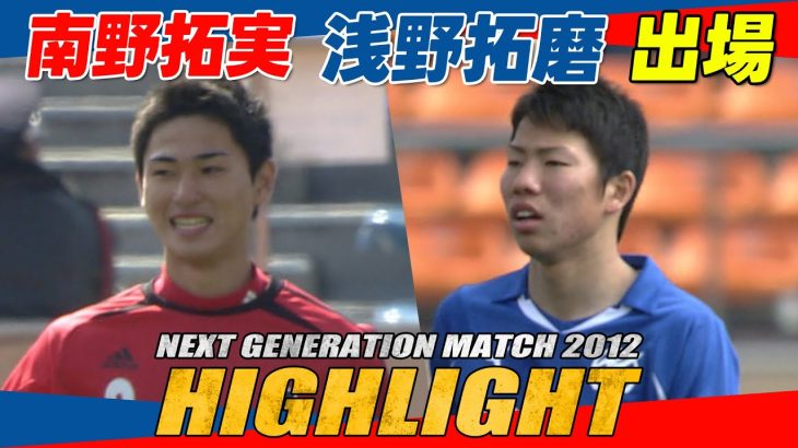 【2012年大会ハイライト】南野拓実、浅野拓磨出場！ ｜ NEXT GENERATION MATCH