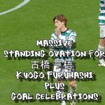 Standing Ovation for 古橋 亨梧  Kyogo Furuhashi + Goal Celebrations-  Celtic 3 – Hearts 0 – 04/05/24