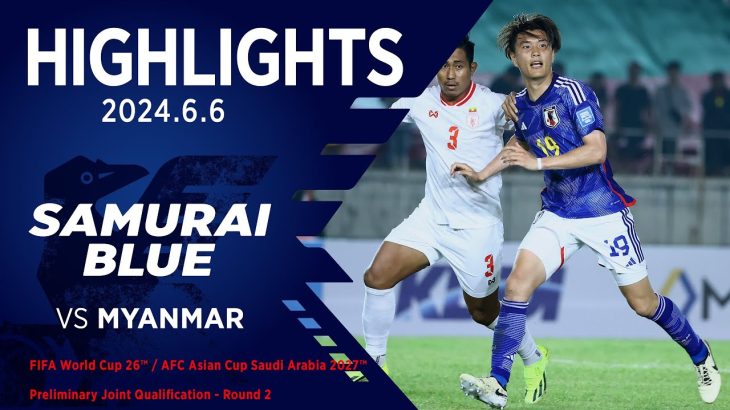 【ハイライト】日本代表vsミャンマー代表｜2024 6.6 THUWUNNA STADIUM FIFAワールドカップ26アジア2次予選兼AFCアジアカップ サウジアラビア2027予選