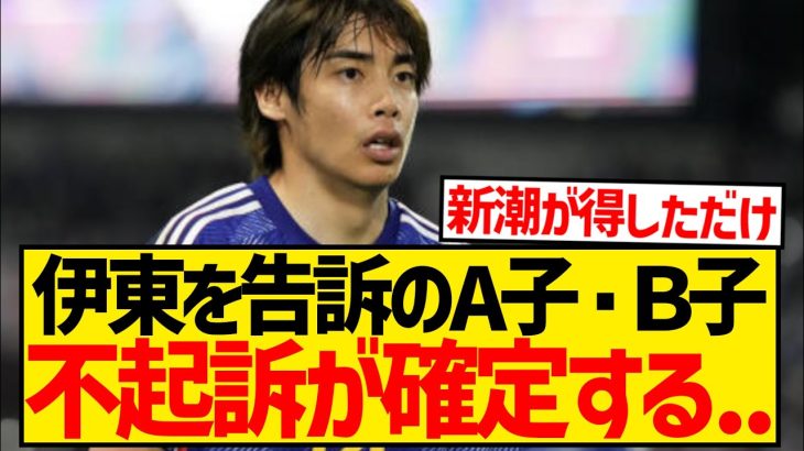 【超悲報】伊東純也に対し虚偽告訴のA子・B子が不起訴確定、週刊新潮の一人勝ちで終幕か…