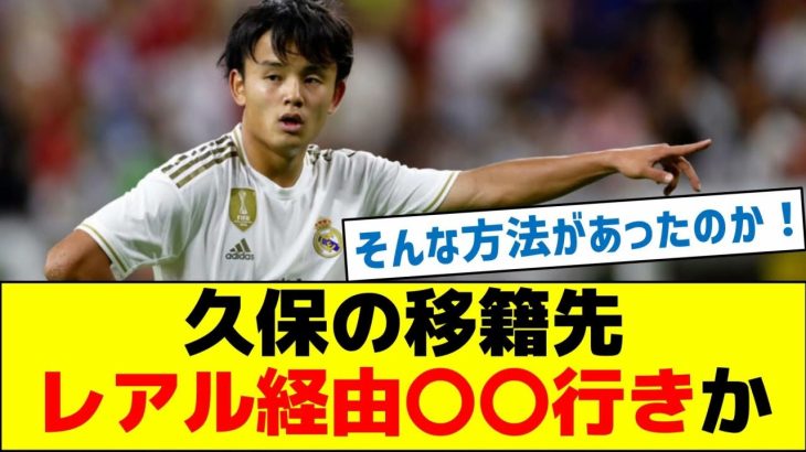 久保の移籍先、レアル経由〇〇行きか