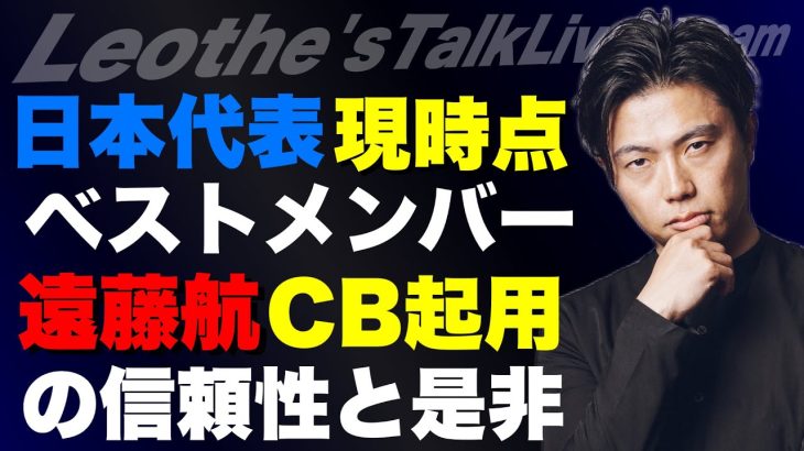 遠藤航CB起用の是非/日本代表”現時点”でのベストメンバー考察/ゲデスのソシエダ移籍が久保に与える影響/チェルシー×ハト解説/イサクのベストな後釜/名将の愛弟子論 etc【レオザのサッカートーク】