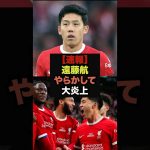 【速報】痛恨ミスの遠藤航、現地ファンから袋叩きに遭う＃リヴァプール＃遠藤航