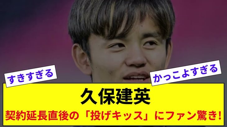 久保建英　契約延長直後の「投げキッス」にファン驚き!