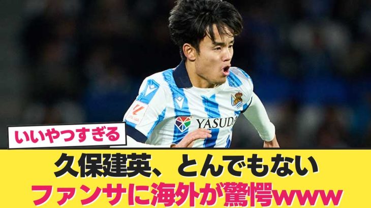 【日本の至宝】久保建英、とんでもないファンサービスに海外が驚愕www【サッカー 2ch】【ソシエダ　久保】