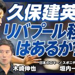 【続報：久保建英のリバプール移籍はあるのか？】最後は久保次第／ビッグクラブ移籍ならプレミア／日本人のイングランド2部移籍が増加／中山雄太が日本に戻った理由／日本人は走れるのが強み【スポニチ垣内記者】