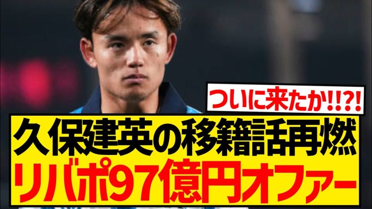 【速報】久保建英のリヴァプール移籍が再燃、現地専門メディアが97億円で獲得予定と報道！！！！！！！！