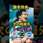 【旗手怜央】次の移籍先はここだ！トップ3を紹介！！