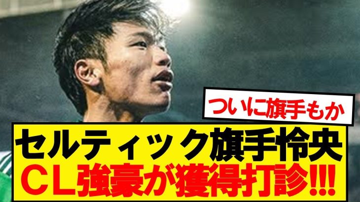 【超速報】セルティック旗手怜央、CL出場強豪が獲得打診！！！！！