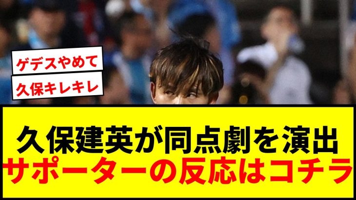 【速報】久保建英、2点差追いつく同点劇に貢献！2得点の起点となり勝ち点1獲得に喜び爆発！