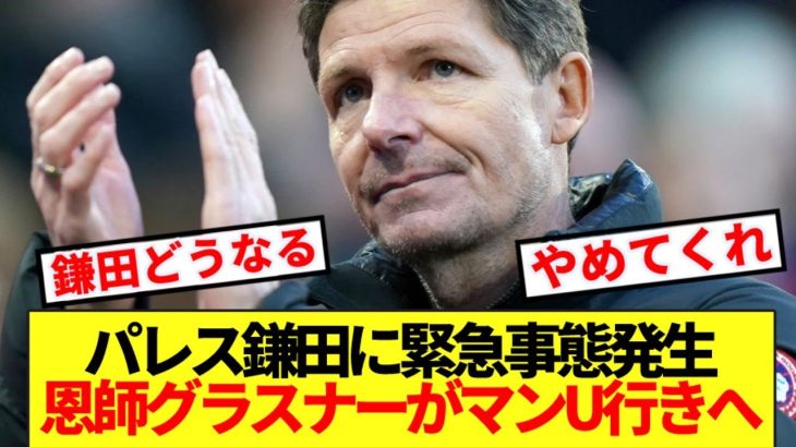 【速報】パレス鎌田に緊急事態発生！！恩師グラスナーがマンU行きの意向固める！！